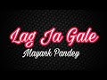 Lag Ja Gale | Mayank Pandey