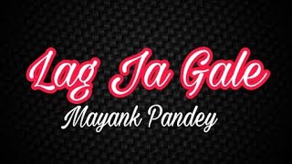 Lag Ja Gale | Mayank Pandey