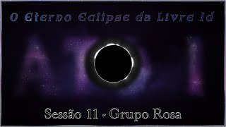 O Eterno Eclipse da Livre Id - Sessão 11 Grupo Rosa