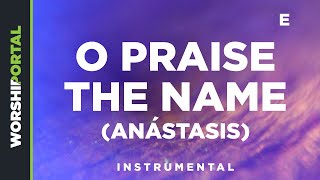 O Praise The Name (Anástasis) - Female Key - E - Instrumental