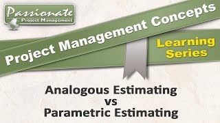 Project Management Concept #4: Analogous Estimating v Parametric Estimating