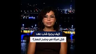 كيف يجرؤ شاب على قتل امرأة في وضح النهار؟