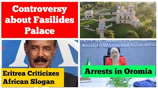 Controversy about Fasilides Palace | Eritrea Criticizes African Slogan | Mass Arrests in Oromia