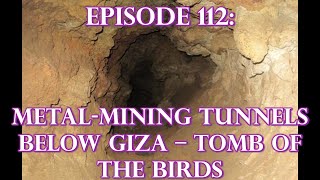 Episode 112: ANCIENT TECHNOLOGY - Metal-Mining Tunnels Below Giza - The Tomb Of The Birds