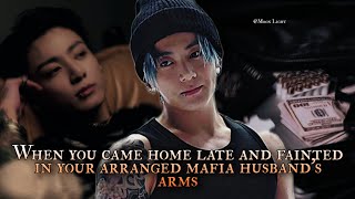 When you came home late and fainted in your arranged Mafia Husband's arms Jungkook oneshot