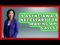 Is Async/Await Necessary for Making API Calls? | JavaScript Toolkit News