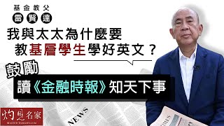 基金教父雷賢達：我與太太為什麼要教基層學生學好英文？ 鼓勵讀《金融時報》知天下事  《灼見教育》（2021-09-01）