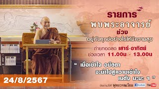 รายการพบพระอาจารย์ “ เมื่อเข้าใจ อนัตตา จะนำไปสู่ความเข้าใจ เนตัง มะมะ ฯ ” (ส.24 ส.ค.2567)