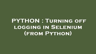PYTHON : Turning off logging in Selenium (from Python)