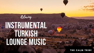 Instrumental Turkish Lounge Music | Relaxation and Stress Relief