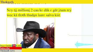 Läär, Nɛy ti̠i̠ millioni̠ 2 caa kɛ däk ɛ gër jɔam rɛy wec kä thɔth thuda̱n laarɛ salva kiir.