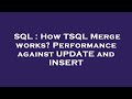 SQL : How TSQL Merge works? Performance against UPDATE and INSERT