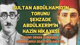 Sultan Abdülhamid'in Torunu Şehzade Abdülkerim'in Hazin Hikayesi..