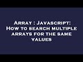Array : Javascript: How to search multiple arrays for the same values