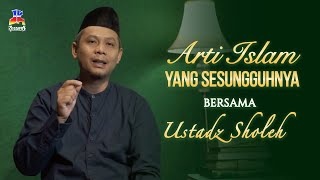 Ustadz Sholeh - Arti Islam Yang Sesungguhnya