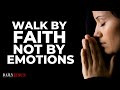 Walk By FAITH And Not By Sight or Emotions (This Will Change Your Life) - Best Christian Motivation