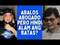 ABALOS ABOGADO PERO HINDI ALAM ANG BATAS?