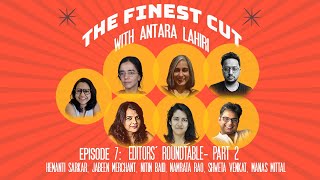 The Finest Cut with Antara Lahiri - Episode 7, Editors' Roundtable- Part 2