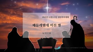 [성탄축하예배] 베들레헴에 비친 별 눅 2:1-14 김정석 목사 2021.12.25