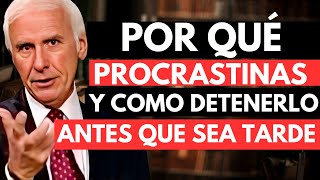 Por Qué Procrastinas Y Cómo Detenerlo Antes De Que Sea Tarde - Jim Rohn