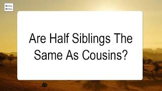 Are Half Siblings The Same As Cousins