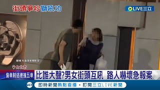 河東獅子吼再現？男女街頭互吼 女飆高音大喊救命 尖叫音量驚到拍攝民眾手抖了一下...│記者 凌毓鈞 戴偉臣│【LIVE大現場】20230607│三立新聞台