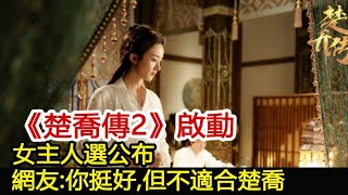 《楚喬傳2》啟動，女主人選公布，網友：你挺好，但不適合楚喬︱楚喬傳︱趙麗穎︱林更新#魔幻劇情社