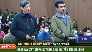 An ninh ngày mới ngày 15/5: Xét xử phúc thẩm cựu Bộ trưởng Bộ Y tế Nguyễn Thanh Long | ANTV