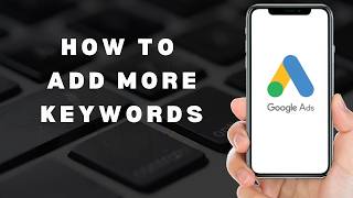 How to add more keywords to Google Ads (full guide 2026)