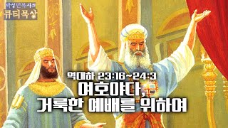 [큐티인]묵상 역대하 23:16~24:3 여호야다, 거룩한 예배를 위하여