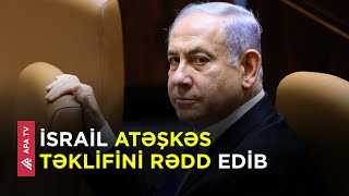 Netanyahu HƏMAS-ın atəşkəs təklifinə müsbət cavab vermədi – APA TV