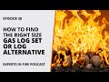 How to Find the Right Size Gas Log Set or Log Alternative | Episode 38 | Experts in Fire