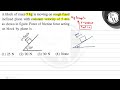 A block of mass \( 5 \mathrm{~kg} \) is moving on rough fixed inclined plane with constant veloc...