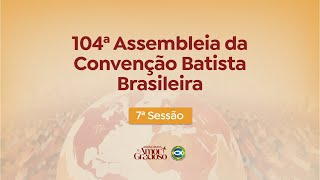 104ª ASSEMBLEIA DA CBB | 7ª SESSÃO