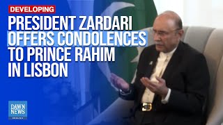 President Zardari Offers Condolences To Prince Rahim In Lisbon | Dawn News English