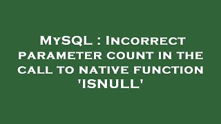MySQL : Incorrect parameter count in the call to native function 'ISNULL'