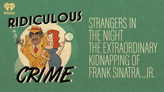 Strangers in the Night: The Extraordinary Kidnapping of Frank Sinatra…Jr. | Ridiculous Crime