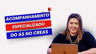 Como Fazer Acompanhamento Especializado no CREAS #1