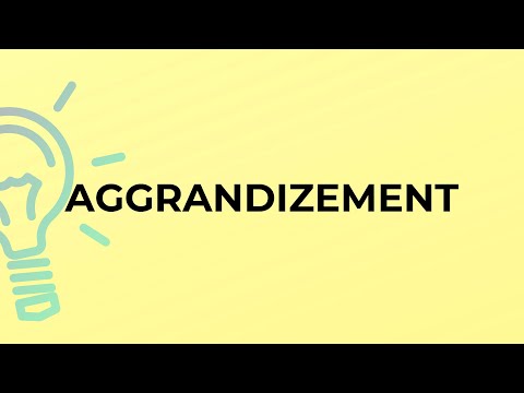 What is the meaning of the word aggrandizement?