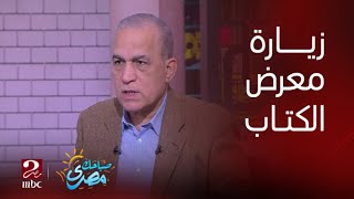 صباحك مصري| فوائد زيارة معرض القاهرة الدولي للكتاب