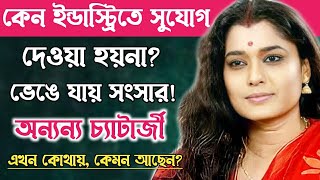 অভিনেত্রী অন্যন্য চ্যাটার্জী কোথায় হারিয়ে গেলেন?Actress Ananya Chatterjee Biography.