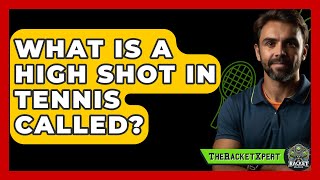 What Is A High Shot In Tennis Called? - The Racket Xpert