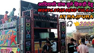 Morya star bend tulaja || At Rajpura || आदिवासी डांस तुले हिकड़ी देहु || 20/05/2022🎧👈😱