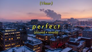[ 1 Hour ] ed sheeran - perfect (slowed + reverb)
