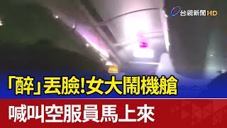 「醉」丟臉！ 女大鬧機艙 喊叫空服員馬上來