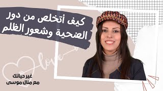 كيف اتخلص من دور الضحية وشعور الظلم - مهم جدا - بث مباشر مسجل - الجزء 1 - غير حياتك مع منال موسى