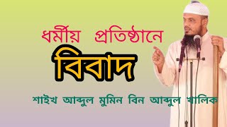 ধর্মীয় প্রতিষ্ঠানে কোন  বিবাদ করা উচিত নয়। শায়েখ আব্দুল মুমিন বিন খালিক