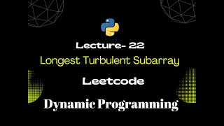 Lec 22- Longest Turbulent Subarray | Dynamic Programming | Python | Leetcode