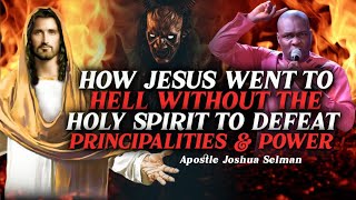 JESUS WENT TO HELL WITHOUT THE HOLY SPIRT TO DEFEAT PRINCIPALITIES AND POWERS |