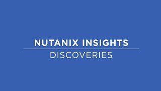 Nutanix Insights - Discoveries | Nutanix University